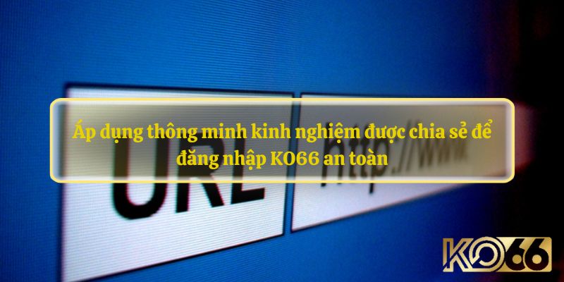 Áp dụng các chia sẻ đánh giá KO66 có uy tín không