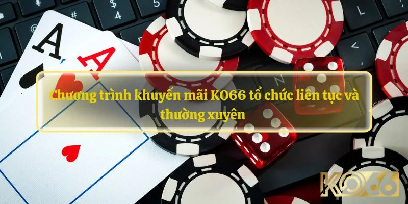 Chương trình khuyến mãi KO66 tổ chức liên tục và thường xuyên 