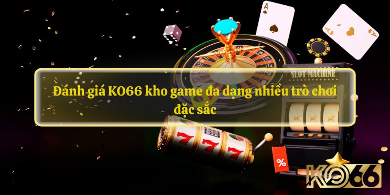 Đánh giá KO66 kho game đa dạng nhiều trò chơi đặc sắc