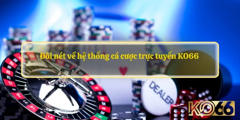 Đôi nét về hệ thống cá cược trực tuyến KO66 