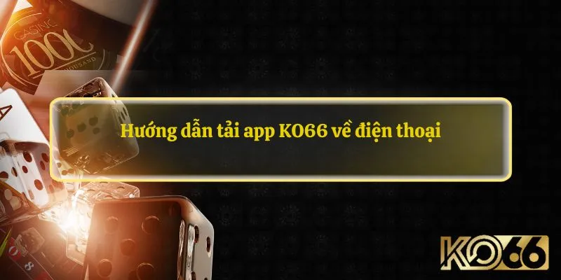 Hướng dẫn tải app KO66 về điện thoại