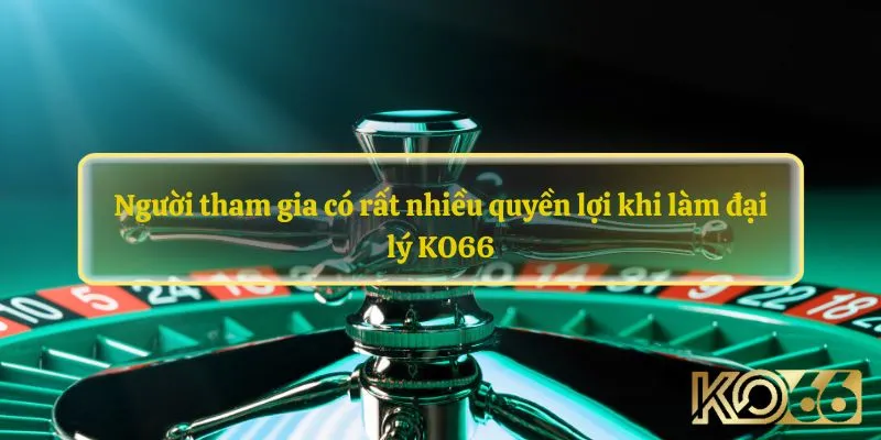 Người tham gia có rất nhiều quyền lợi khi làm đại lý KO66