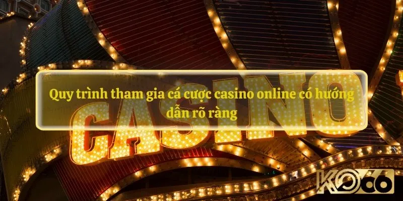 Quy trình tham gia cá cược casino online có hướng dẫn rõ ràng