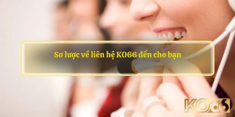 Sơ lược về liên hệ KO66 đến cho bạn