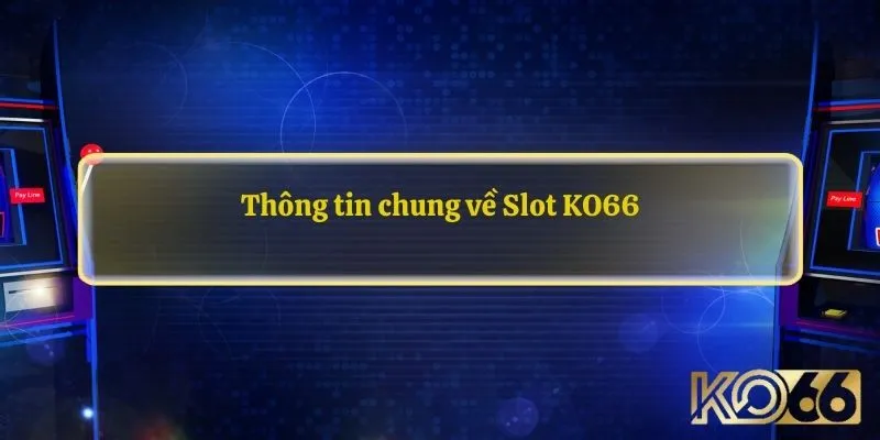 Thông tin chung về Slot KO66